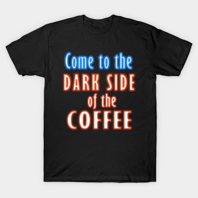 Come to the DARK SIDE of the COFFEE T-Shirt by RageCraftAU